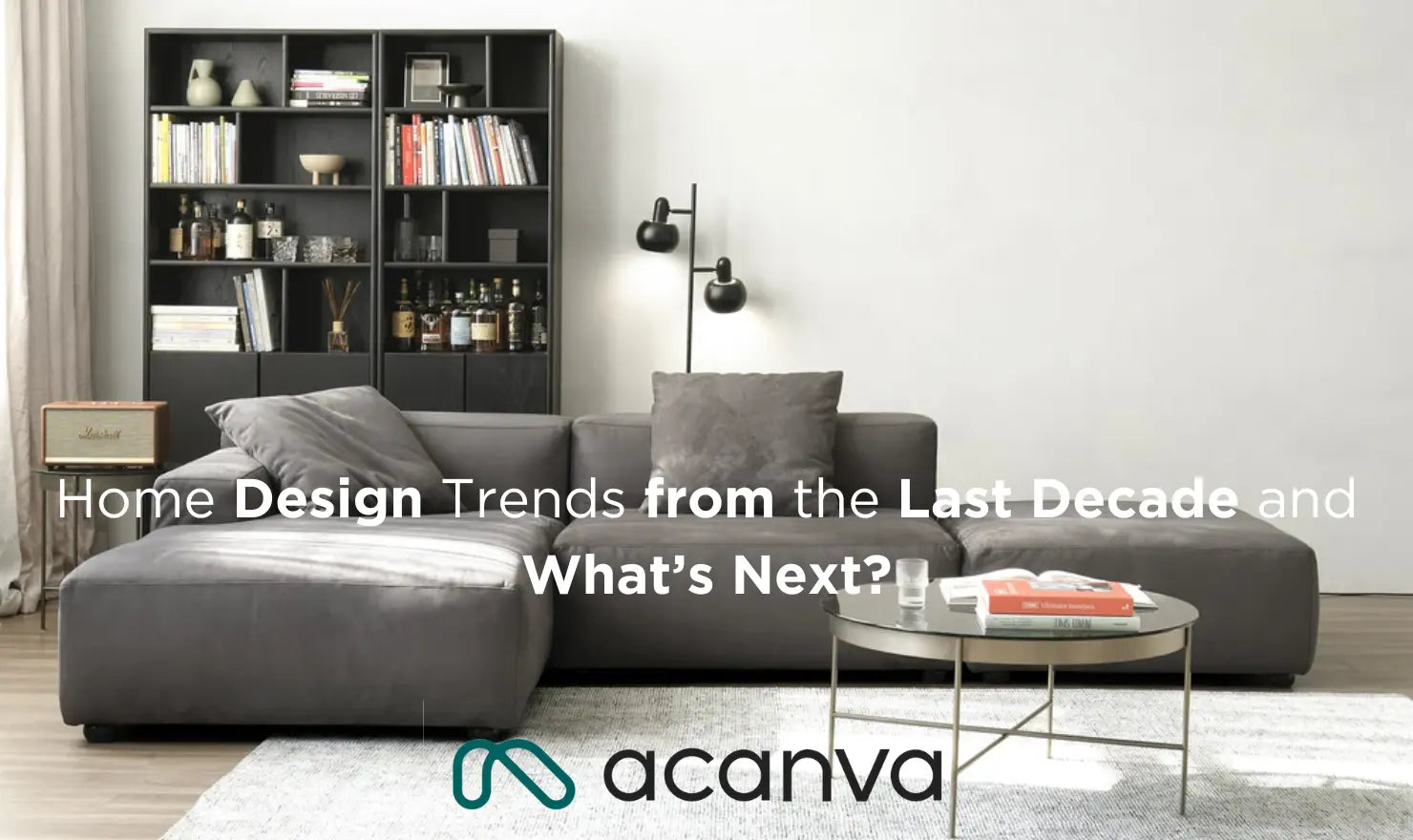 Home Design Trends from the Last Decade and What’s Next? – Acanva Home